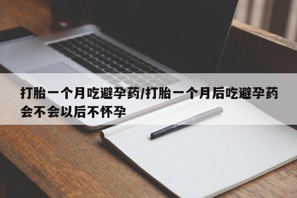 打胎药专卖微信打胎药购买私人微信打胎一个月吃避孕药/打胎一个月后吃避孕药会不会以后不怀孕