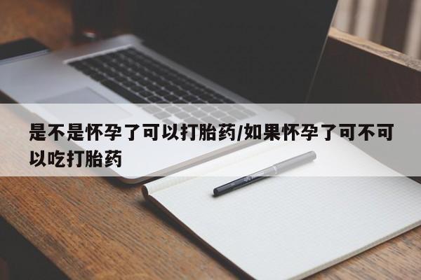 打胎药专卖微信打胎药购买私人微信是不是怀孕了可以打胎药/如果怀孕了可不可以吃打胎药
