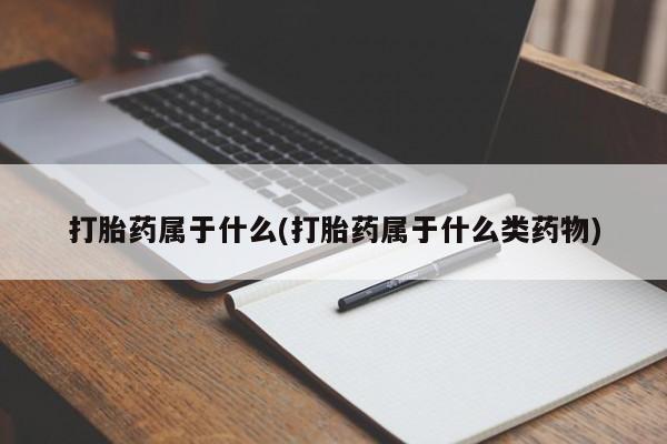 打胎药专卖微信打胎药购买私人微信打胎药属于什么(打胎药属于什么类药物)