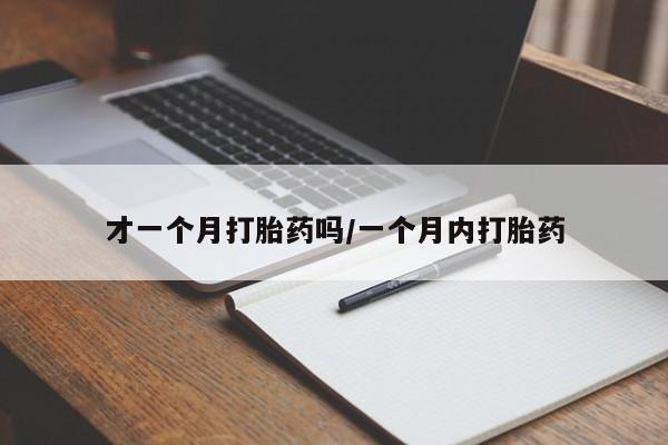 打胎药专卖微信打胎药购买私人微信才一个月打胎药吗/一个月内打胎药