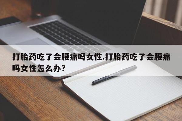 打胎药专卖微信打胎药购买私人微信打胎药吃了会腰痛吗女性.打胎药吃了会腰痛吗女性怎么办？