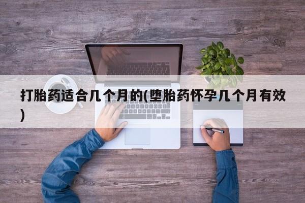 打胎药专卖微信打胎药购买私人微信打胎药适合几个月的(堕胎药怀孕几个月有效)
