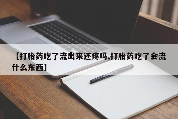 打胎药专卖微信打胎药购买私人微信【打胎药吃了流出来还疼吗,打胎药吃了会流什么东西】