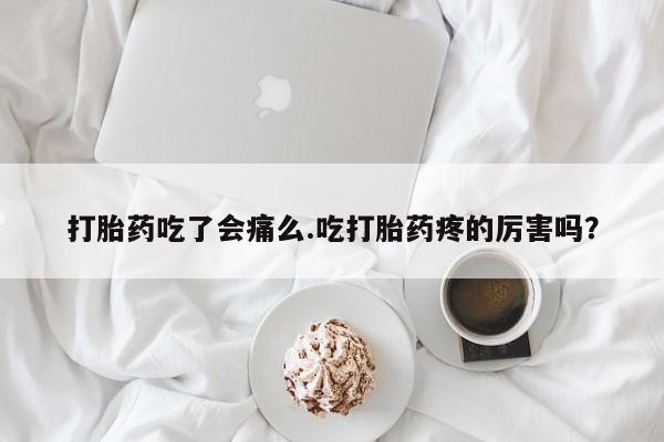 打胎药专卖微信打胎药购买私人微信打胎药吃了会痛么.吃打胎药疼的厉害吗？
