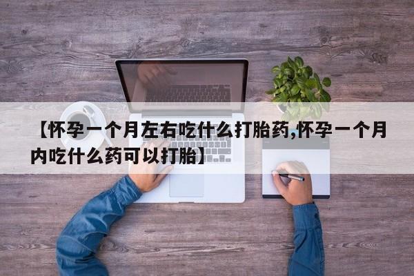打胎药专卖微信打胎药购买私人微信【怀孕一个月左右吃什么打胎药,怀孕一个月内吃什么药可以打胎】