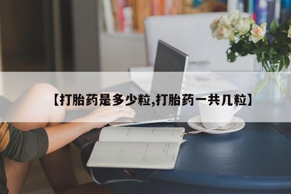 打胎药专卖微信打胎药购买私人微信【打胎药是多少粒,打胎药一共几粒】