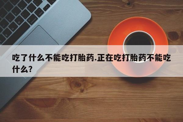 打胎药专卖微信打胎药购买私人微信吃了什么不能吃打胎药.正在吃打胎药不能吃什么？