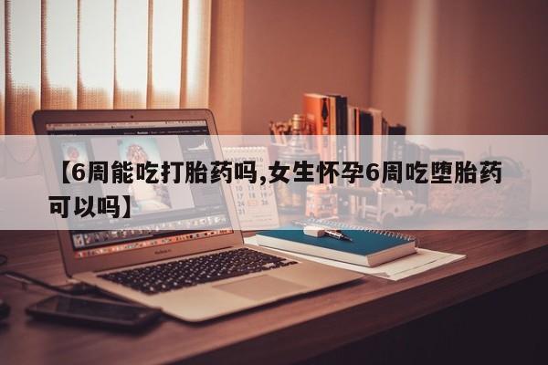 打胎药专卖微信打胎药购买私人微信【6周能吃打胎药吗,女生怀孕6周吃堕胎药可以吗】