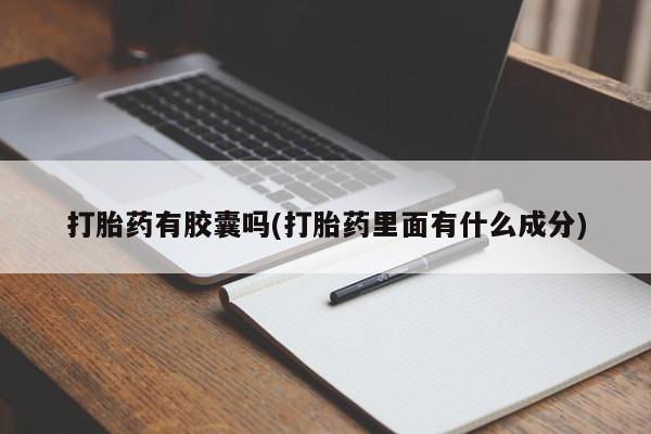 打胎药专卖微信打胎药购买私人微信打胎药有胶囊吗(打胎药里面有什么成分)