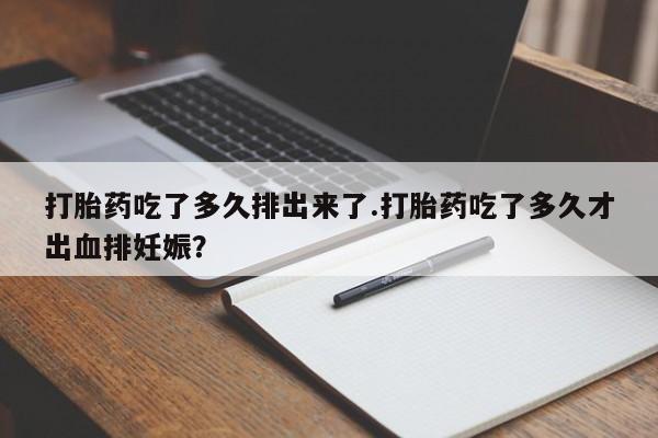 打胎药专卖微信打胎药购买私人微信打胎药吃了多久排出来了.打胎药吃了多久才出血排妊娠？