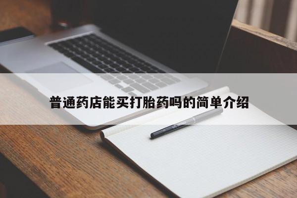 打胎药专卖微信打胎药购买私人微信普通药店能买打胎药吗的简单介绍