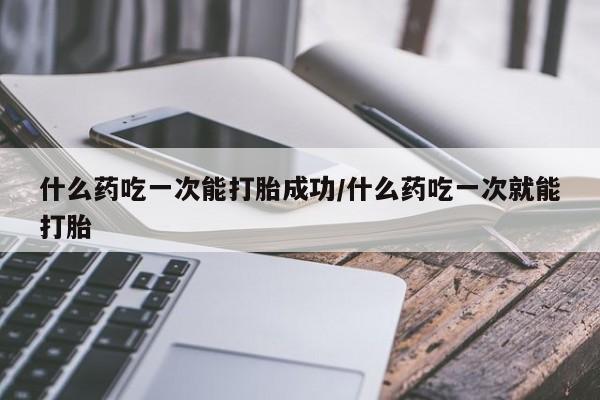 打胎药专卖微信打胎药购买私人微信什么药吃一次能打胎成功/什么药吃一次就能打胎