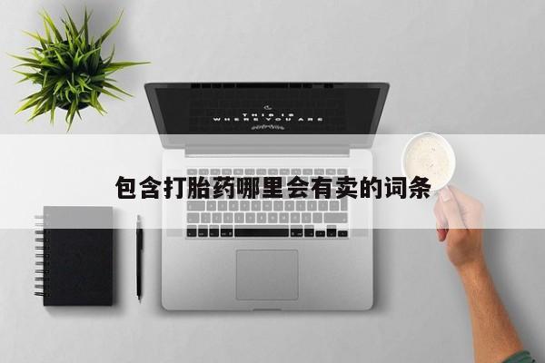 打胎药专卖微信打胎药购买私人微信包含打胎药哪里会有卖的词条