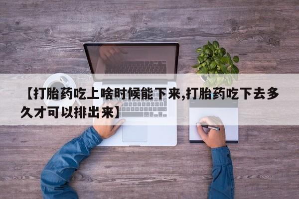 打胎药专卖微信打胎药购买私人微信【打胎药吃上啥时候能下来,打胎药吃下去多久才可以排出来】