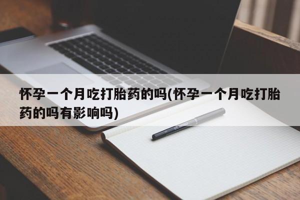 打胎药专卖微信打胎药购买私人微信怀孕一个月吃打胎药的吗(怀孕一个月吃打胎药的吗有影响吗)