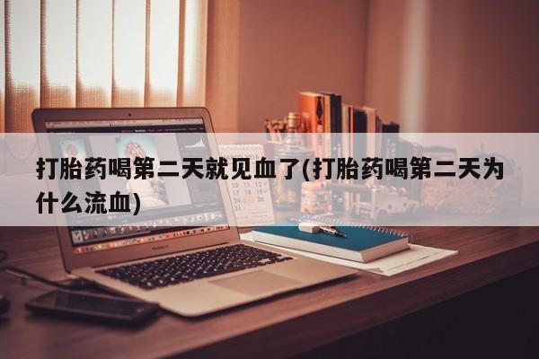 打胎药专卖微信打胎药购买私人微信打胎药喝第二天就见血了(打胎药喝第二天为什么流血)