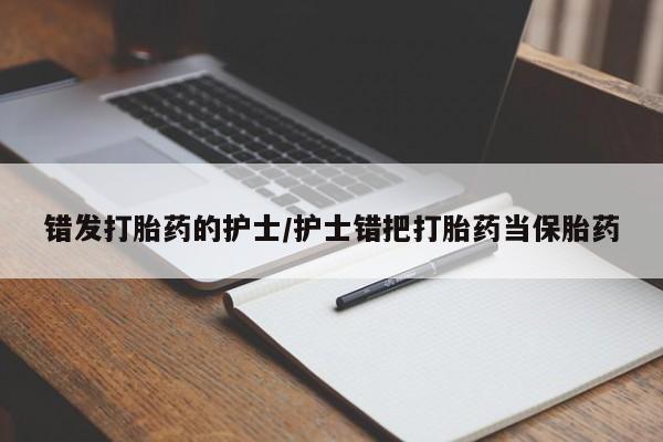 打胎药专卖微信打胎药购买私人微信错发打胎药的护士/护士错把打胎药当保胎药
