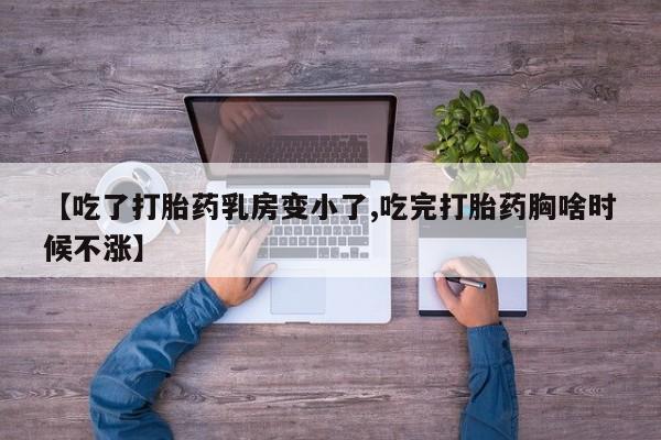 打胎药专卖微信打胎药购买私人微信【吃了打胎药乳房变小了,吃完打胎药胸啥时候不涨】
