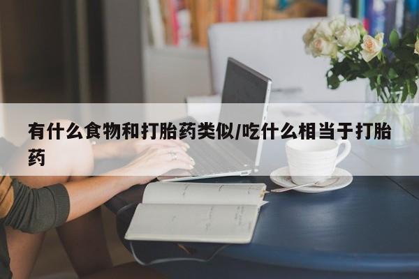打胎药专卖微信打胎药购买私人微信有什么食物和打胎药类似/吃什么相当于打胎药