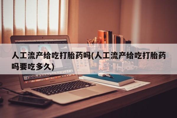 打胎药专卖微信打胎药购买私人微信人工流产给吃打胎药吗(人工流产给吃打胎药吗要吃多久)