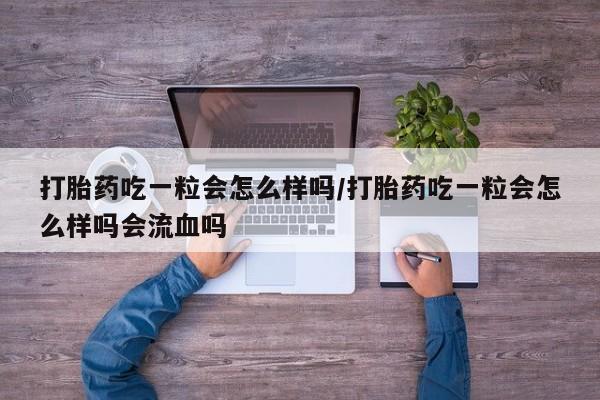 打胎药专卖微信打胎药购买私人微信打胎药吃一粒会怎么样吗/打胎药吃一粒会怎么样吗会流血吗