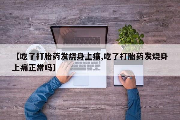 打胎药专卖微信打胎药购买私人微信【吃了打胎药发烧身上痛,吃了打胎药发烧身上痛正常吗】