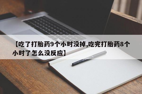 打胎药专卖微信打胎药购买私人微信【吃了打胎药9个小时没掉,吃完打胎药8个小时了怎么没反应】