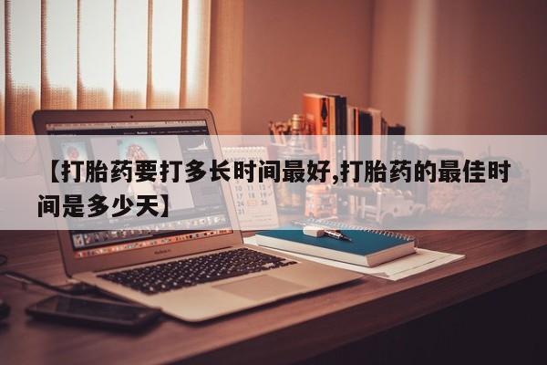 打胎药专卖微信打胎药购买私人微信【打胎药要打多长时间最好,打胎药的最佳时间是多少天】